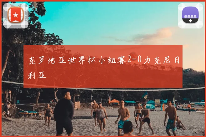 克罗地亚世界杯小组赛2-0力克尼日利亚