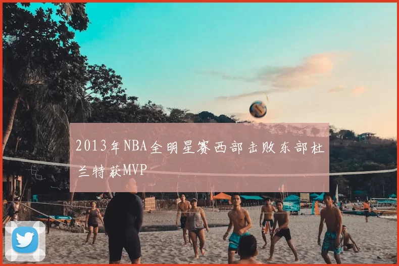 2013年NBA全明星赛西部击败东部杜兰特获MVP