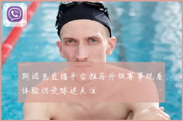 斯诺克直播平台推荐升级赛事观看体验仍受球迷关注