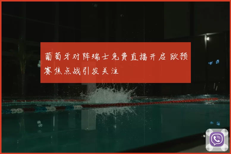 葡萄牙对阵瑞士免费直播开启 欧预赛焦点战引发关注