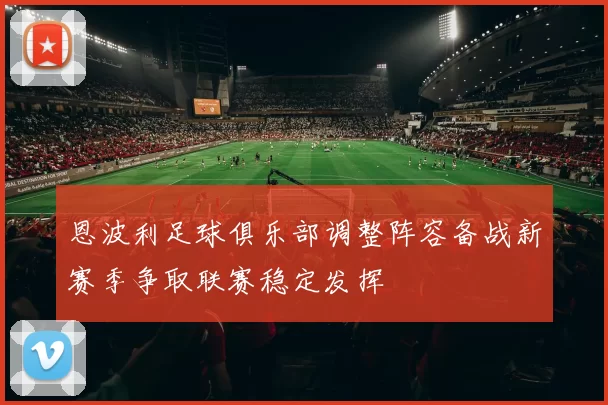 恩波利足球俱乐部调整阵容备战新赛季争取联赛稳定发挥